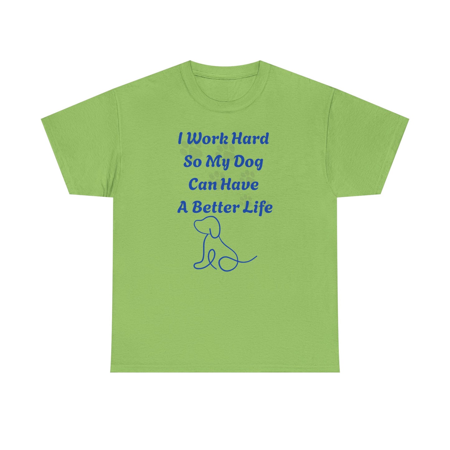 I Work Hard So My Dog Can Have A Better Life Unisex Heavy Cotton Tee