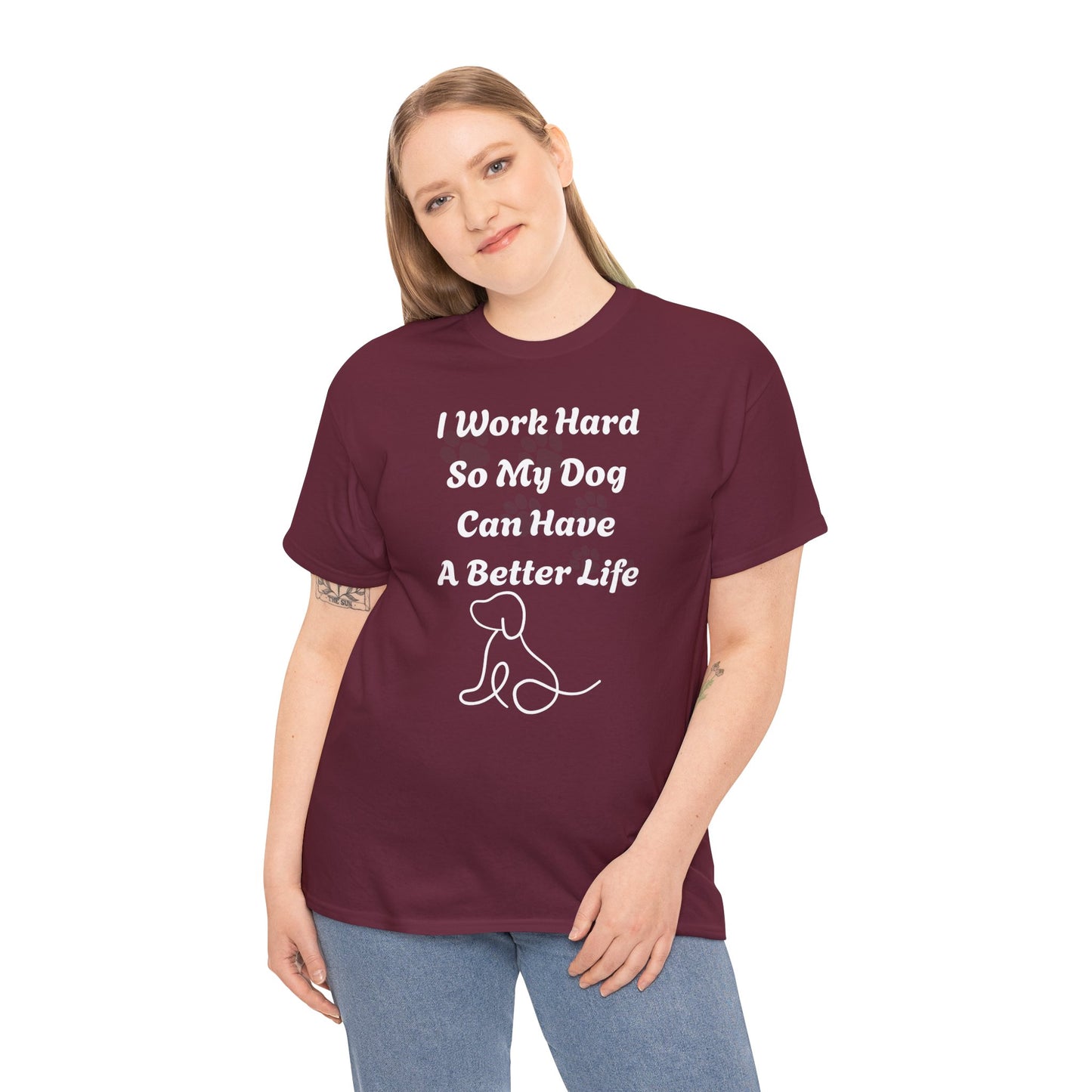 I Work Hard So My Dog Can Have A Better Life Unisex Heavy Cotton Tee