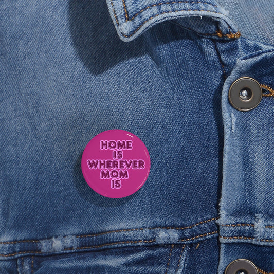 Home Is Wherever Mom Is Round Pins - Fun and Stylish Accessories for Moms - Pink