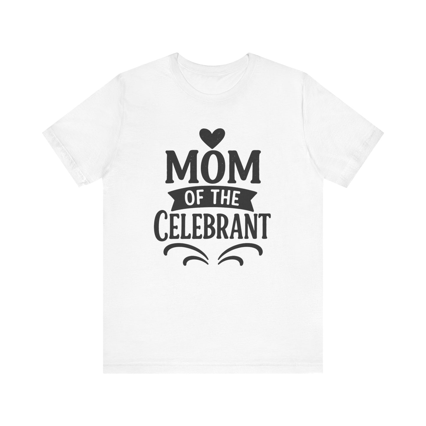 Mom of the Celebrant Short Sleeve Tee | Perfect for Celebrations, Birthday Parties, Family Gatherings, Mother's Day, Gifts