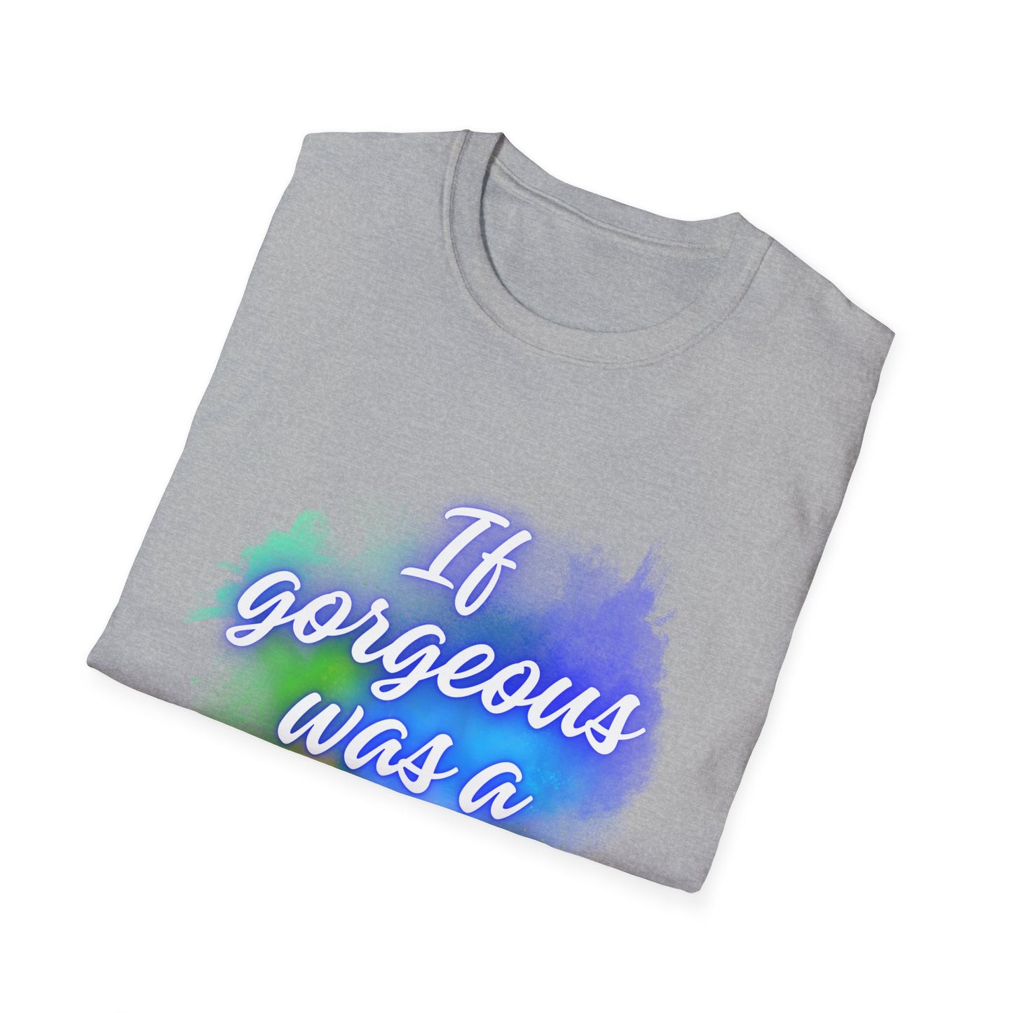 Inspirational Quote T-Shirt - "If Gorgeous Was a Person" - Unisex Softstyle Tee