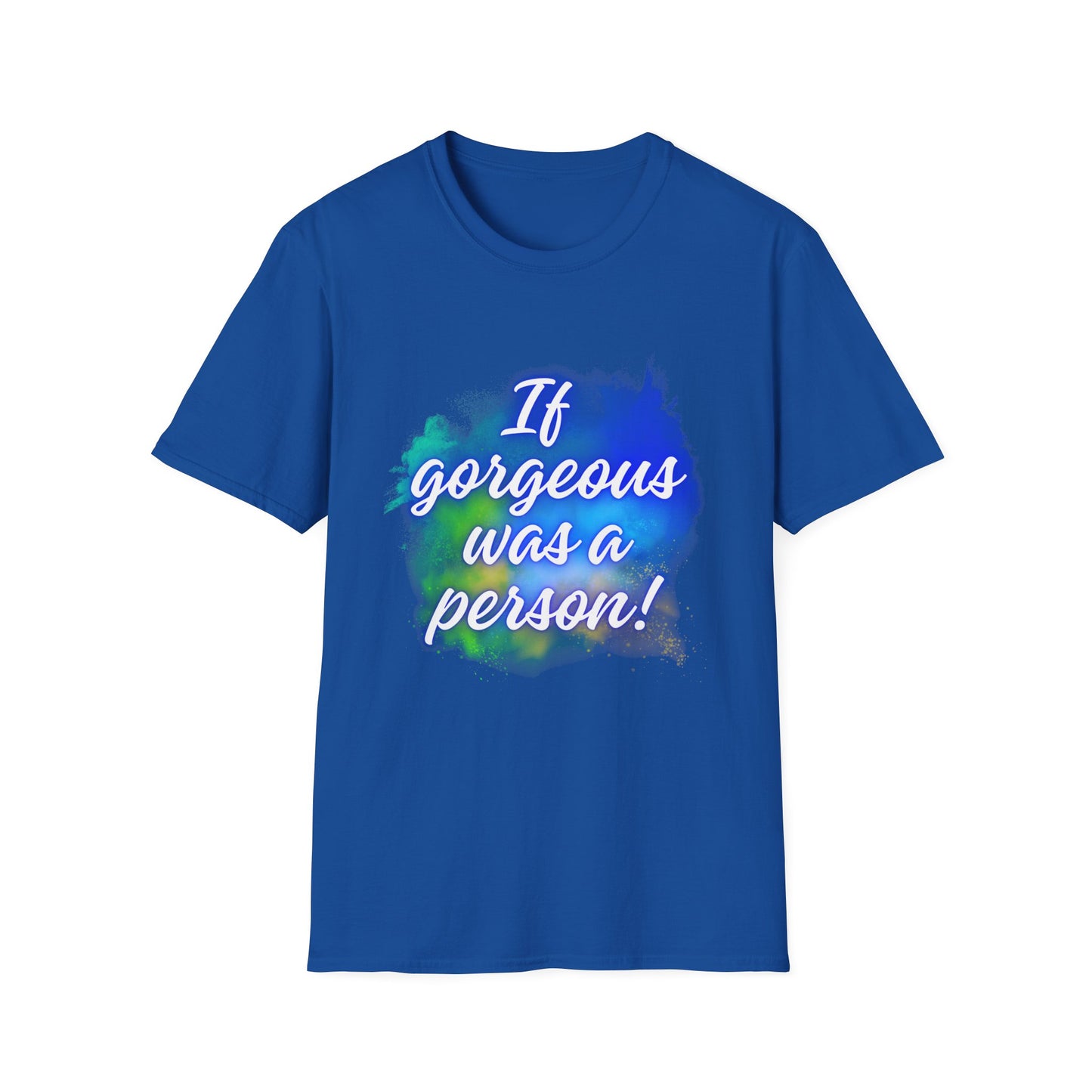 Inspirational Quote T-Shirt - "If Gorgeous Was a Person" - Unisex Softstyle Tee