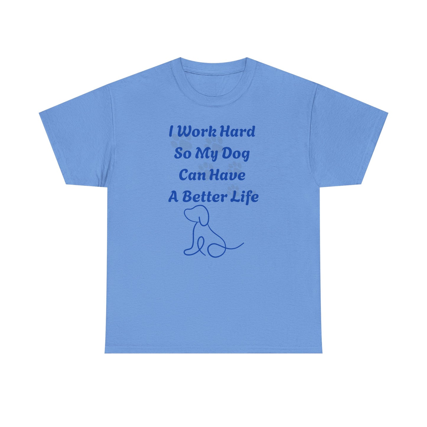 I Work Hard So My Dog Can Have A Better Life Unisex Heavy Cotton Tee