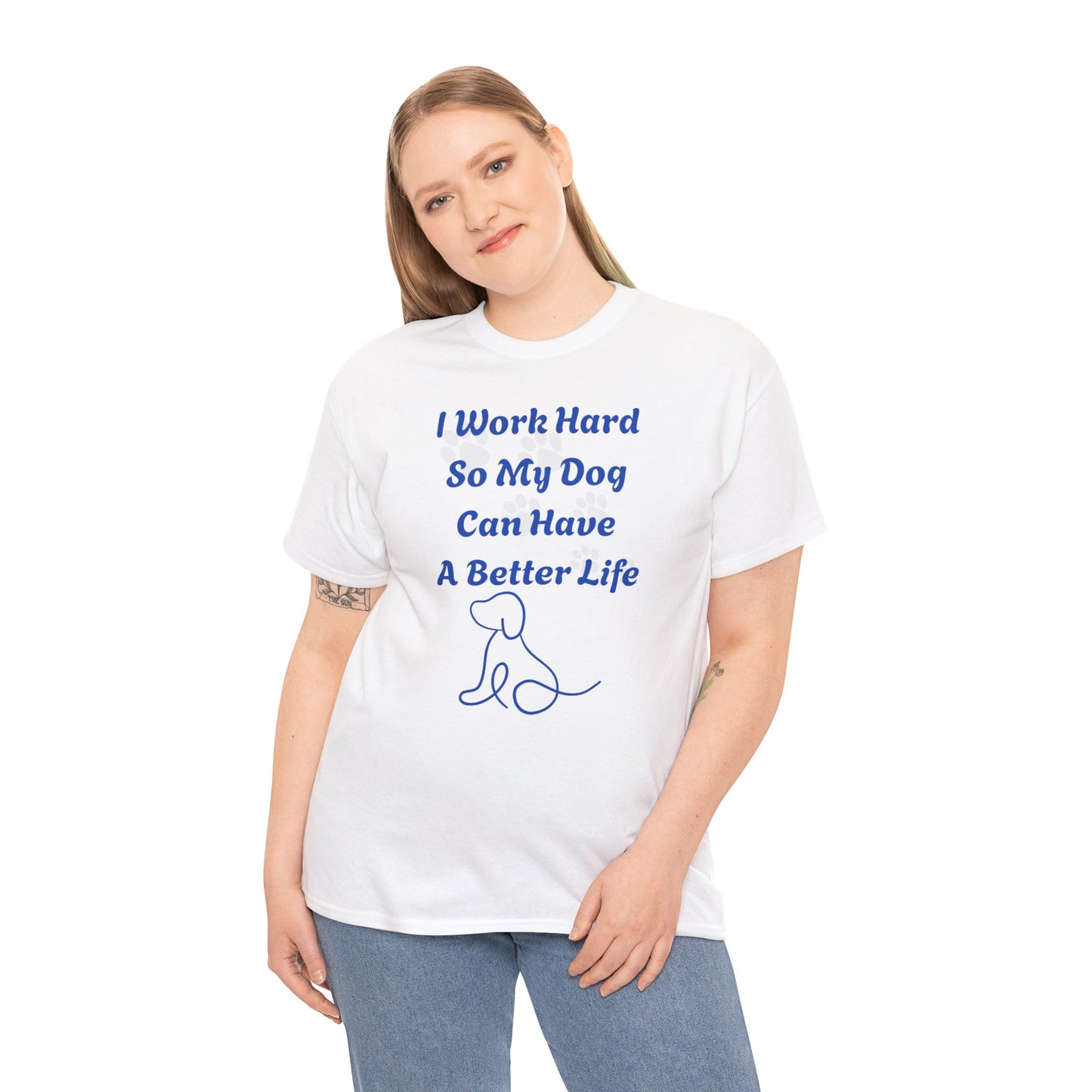 I Work Hard So My Dog Can Have A Better Life Unisex Heavy Cotton Tee