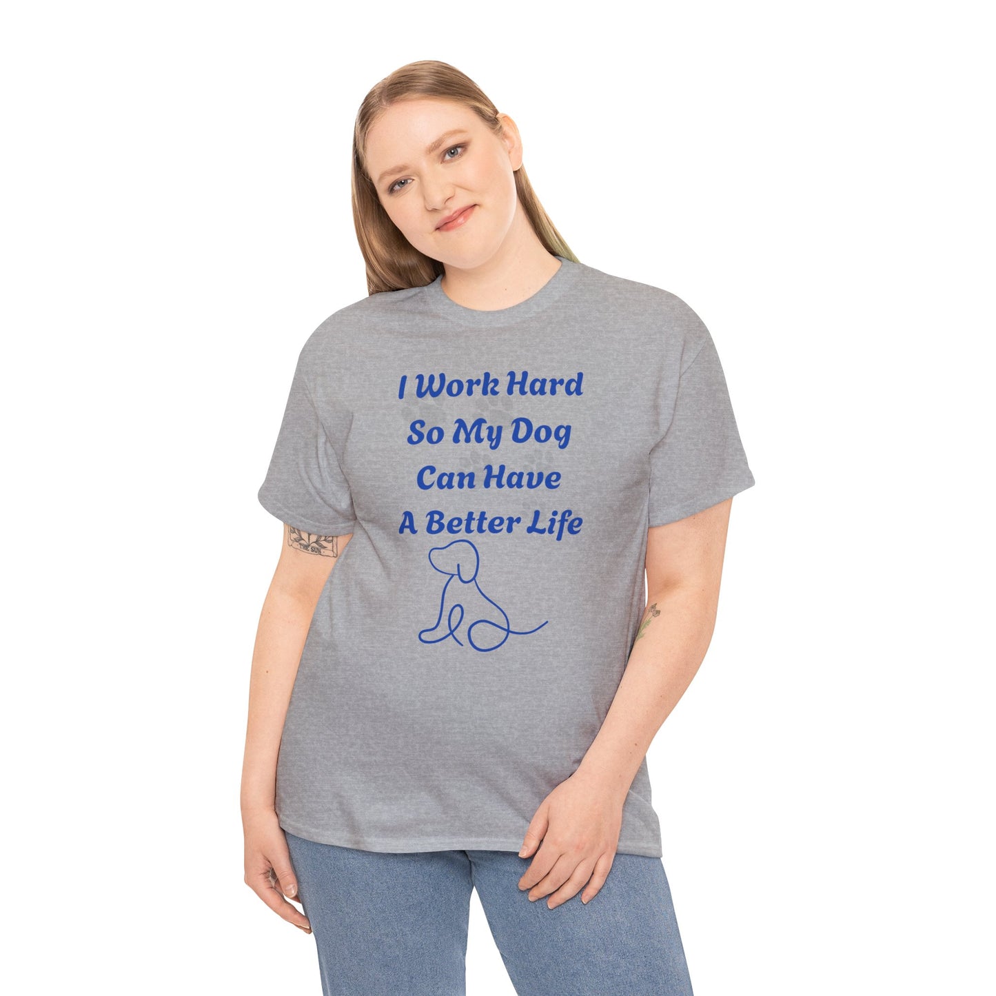 I Work Hard So My Dog Can Have A Better Life Unisex Heavy Cotton Tee