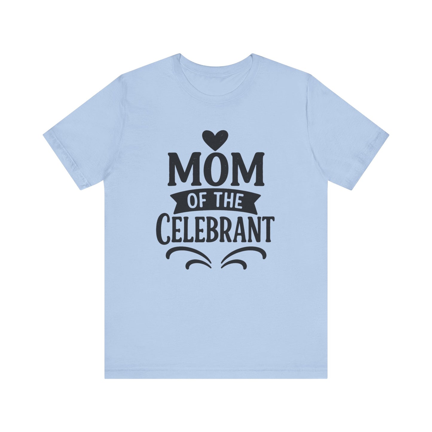 Mom of the Celebrant Short Sleeve Tee | Perfect for Celebrations, Birthday Parties, Family Gatherings, Mother's Day, Gifts