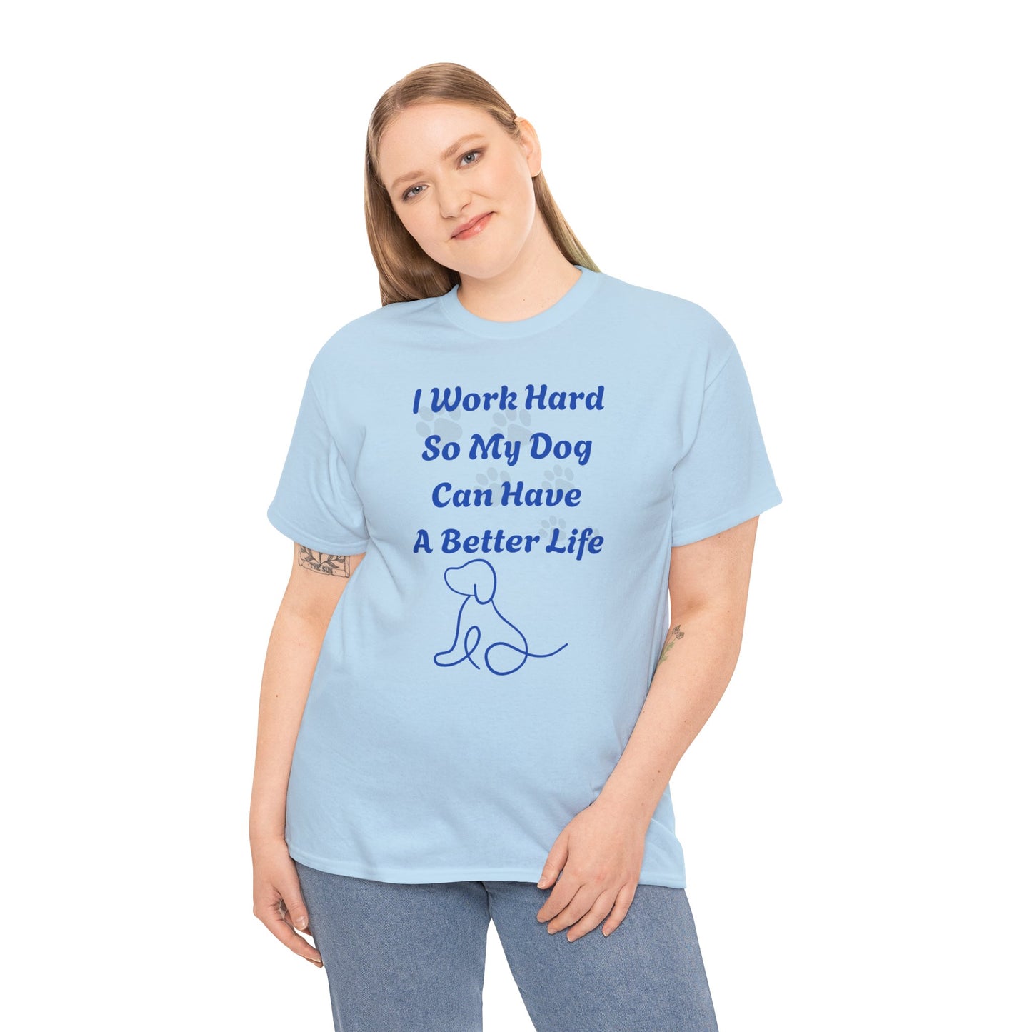 I Work Hard So My Dog Can Have A Better Life Unisex Heavy Cotton Tee