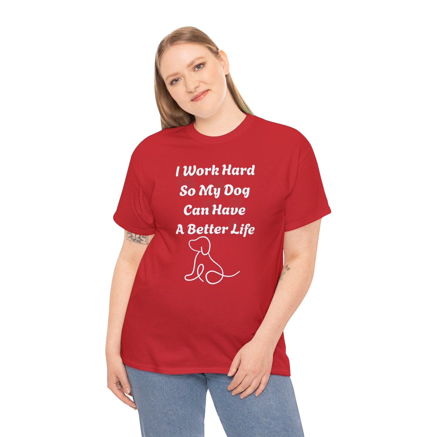 I Work Hard So My Dog Can Have A Better Life Unisex Heavy Cotton Tee