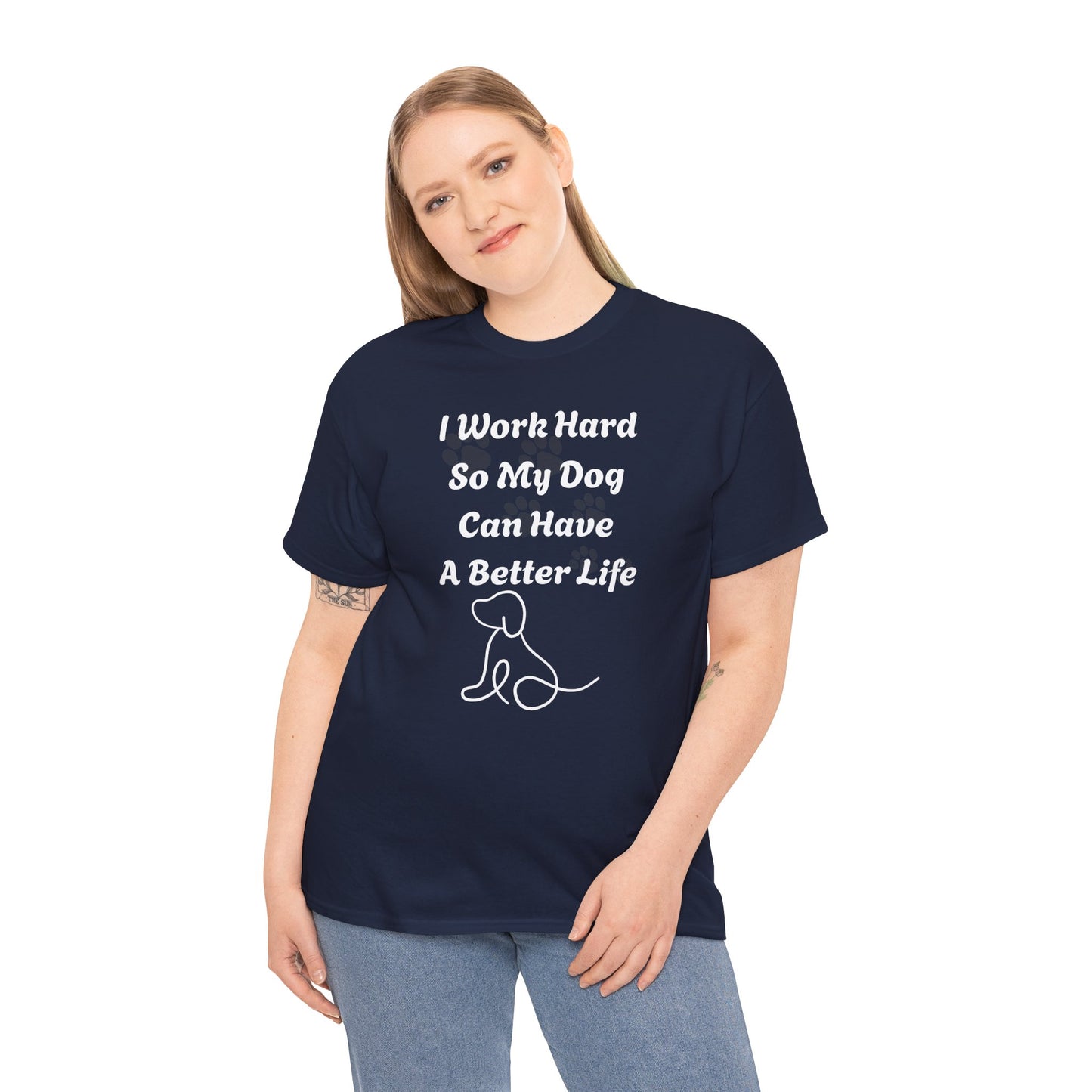 I Work Hard So My Dog Can Have A Better Life Unisex Heavy Cotton Tee