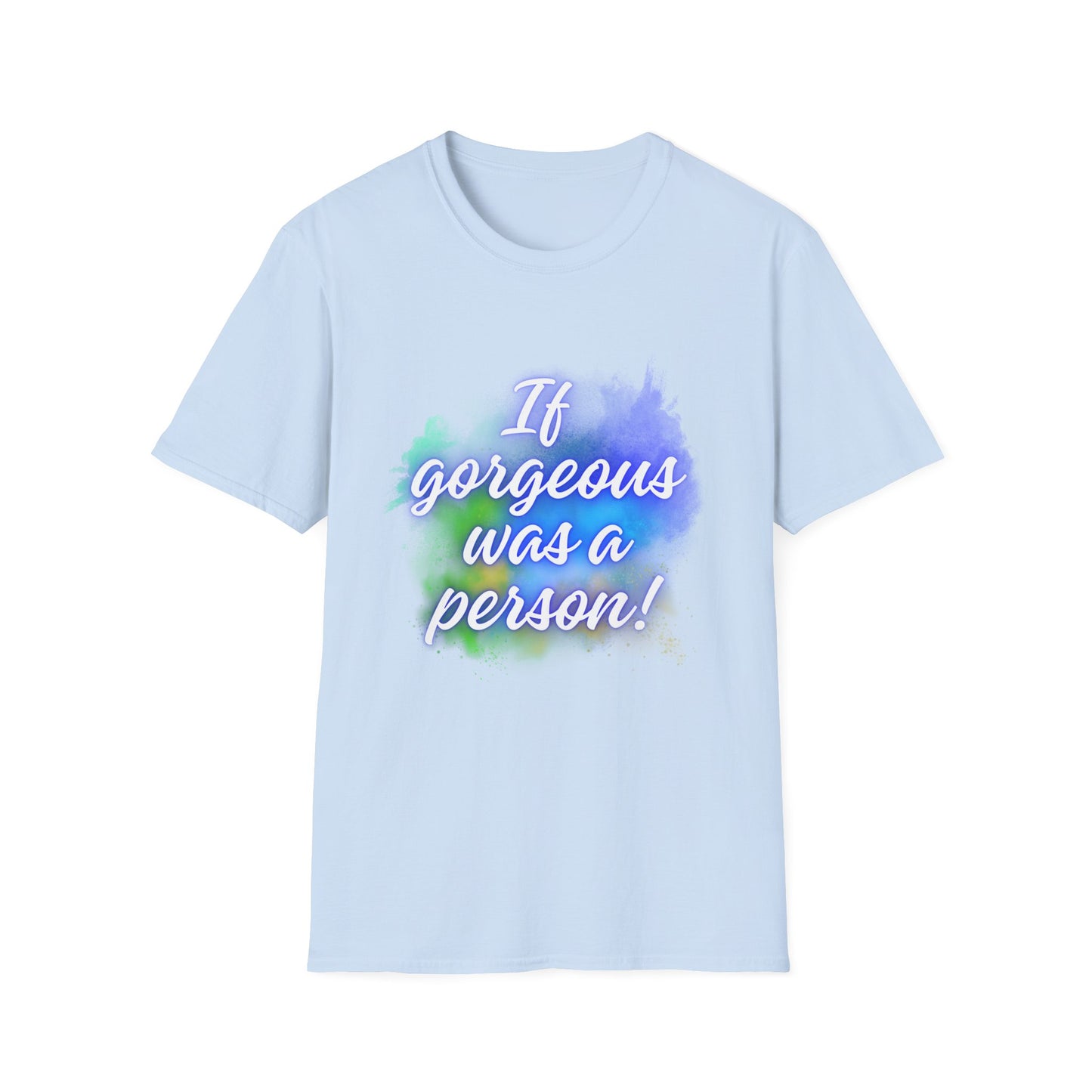 Inspirational Quote T-Shirt - "If Gorgeous Was a Person" - Unisex Softstyle Tee